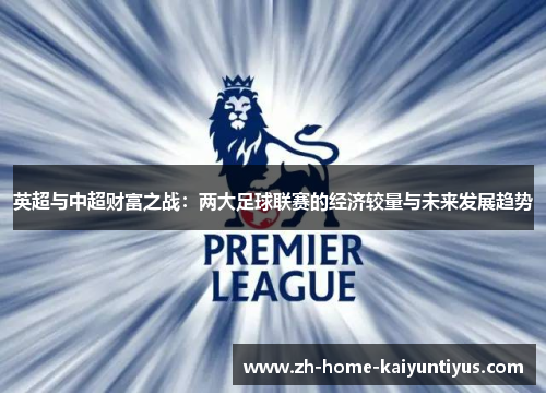 英超与中超财富之战：两大足球联赛的经济较量与未来发展趋势