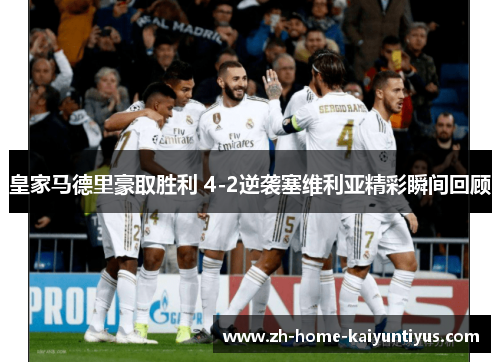 皇家马德里豪取胜利 4-2逆袭塞维利亚精彩瞬间回顾