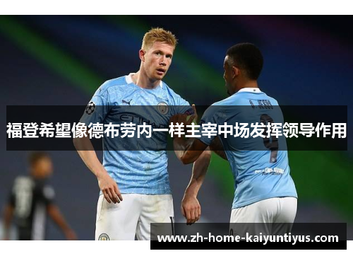 福登希望像德布劳内一样主宰中场发挥领导作用