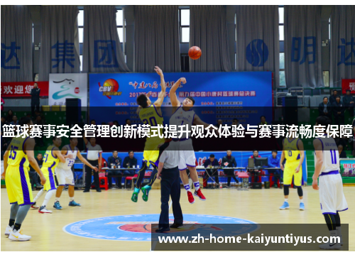 篮球赛事安全管理创新模式提升观众体验与赛事流畅度保障