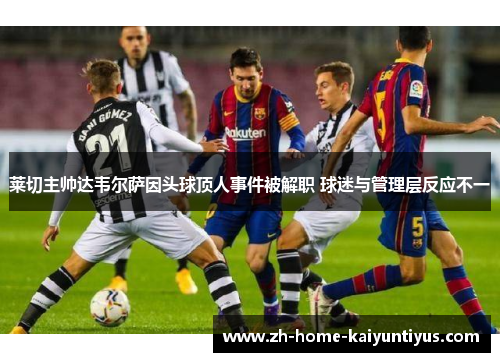 莱切主帅达韦尔萨因头球顶人事件被解职 球迷与管理层反应不一