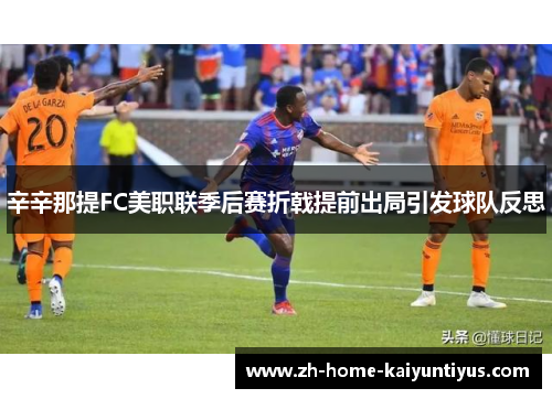 辛辛那提FC美职联季后赛折戟提前出局引发球队反思